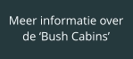 Meer informatie over de ‘Bush Cabins’