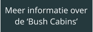 Meer informatie over de ‘Bush Cabins’